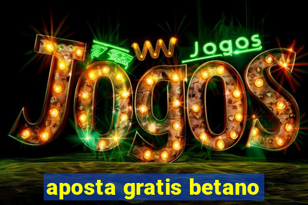 aposta gratis betano